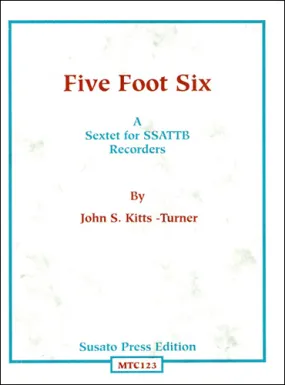 1033 - Five Foot Six, A Sextet for Rec. by J.S. Kitts-Turner (SSATTB) [MTC123]